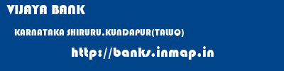 VIJAYA BANK  KARNATAKA SHIRURU,KUNDAPUR(TALUQ)    banks information 